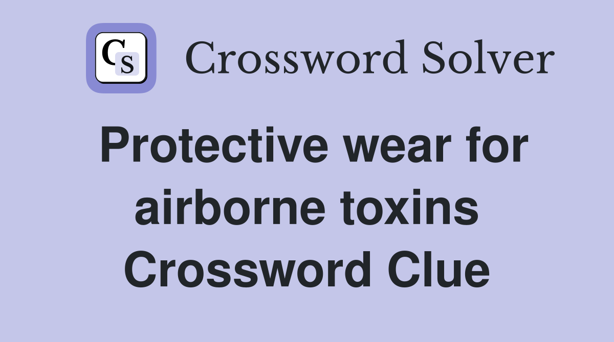 Protective wear for airborne toxins Crossword Clue