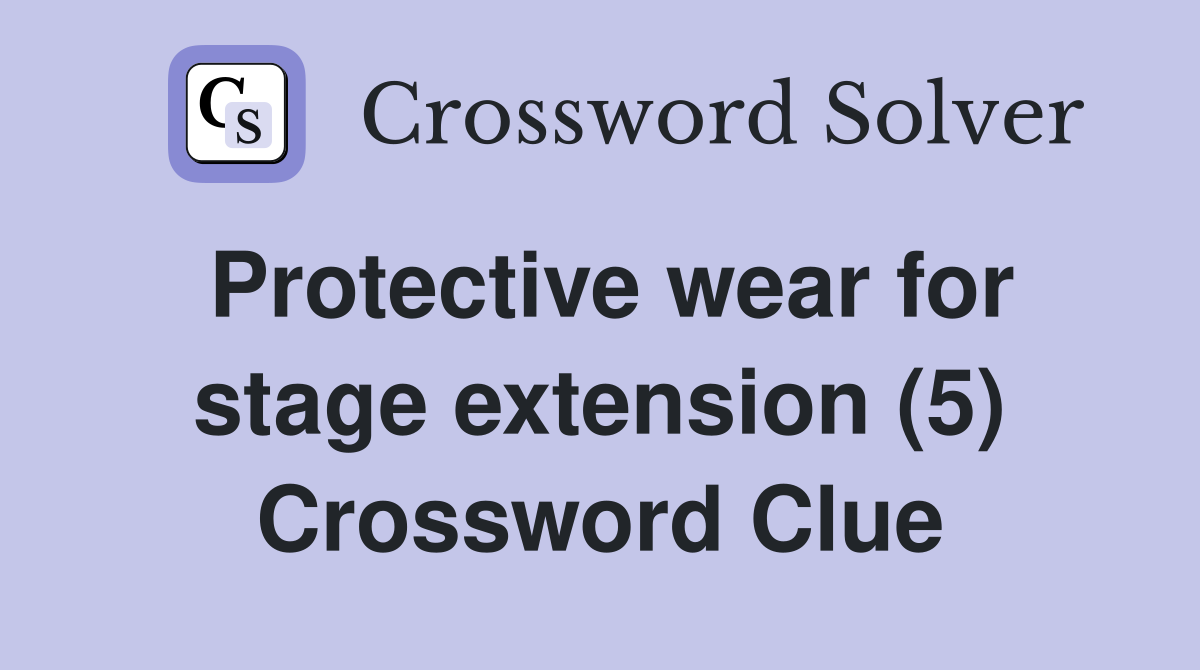 Protective wear for stage extension (5) Crossword Clue Answers
