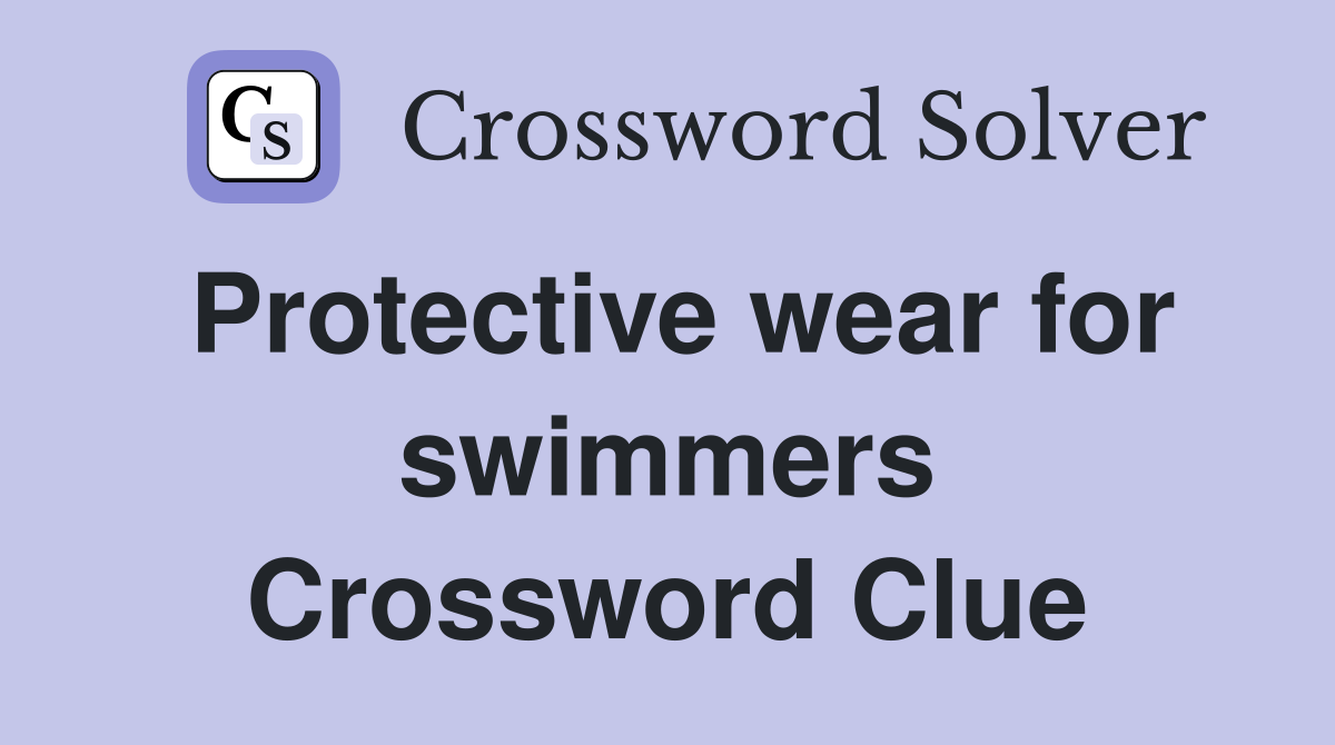 Protective wear for swimmers Crossword Clue