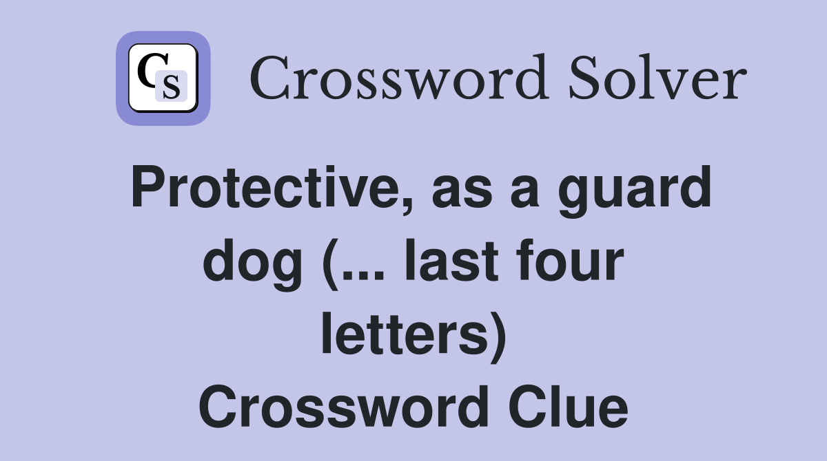 Protective, as a guard dog (... last four letters) Crossword Clue