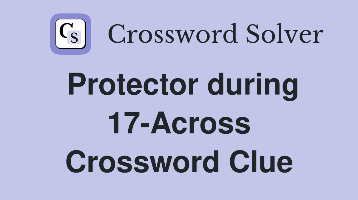 Protector during 17-Across Crossword Clue