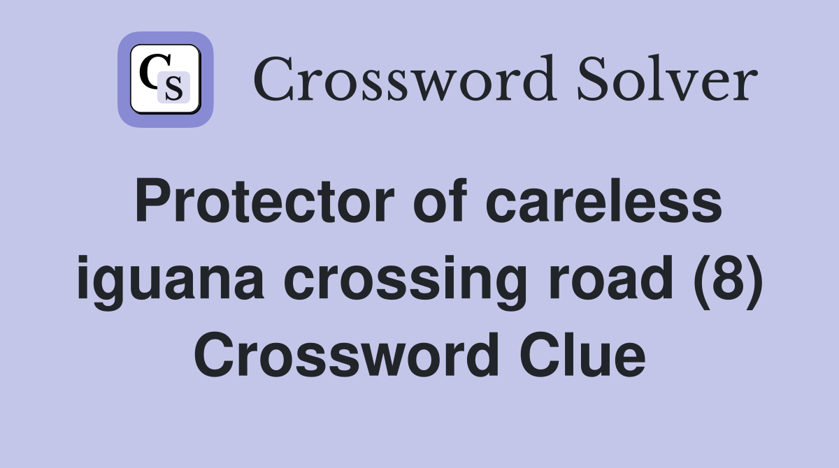 Protector of careless iguana crossing road (8) Crossword Clue