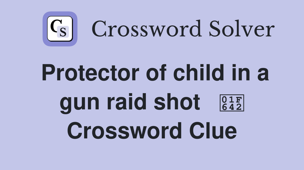 Protector of child in a gun raid shot   🙂 Crossword Clue