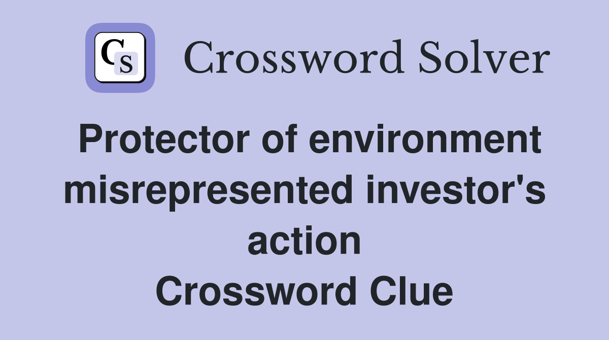 Protector of environment misrepresented investor's action Crossword Clue
