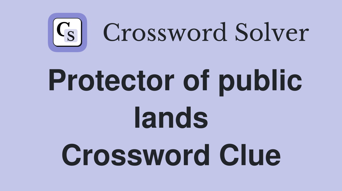 Protector of public lands Crossword Clue