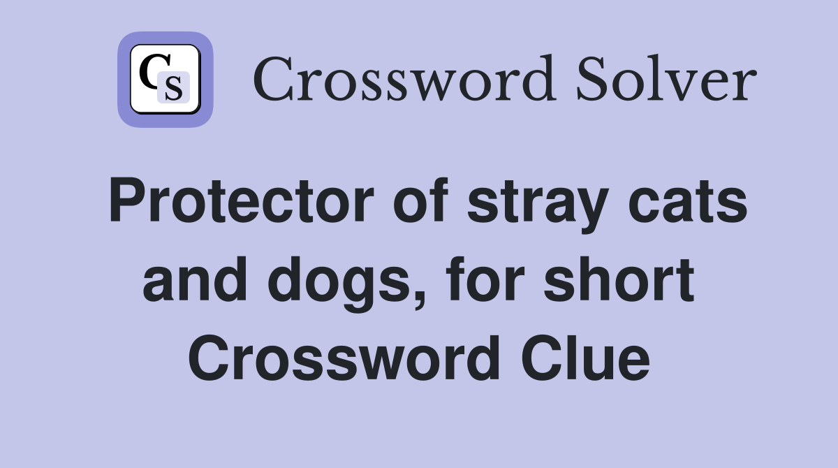 Protector of stray cats and dogs, for short Crossword Clue