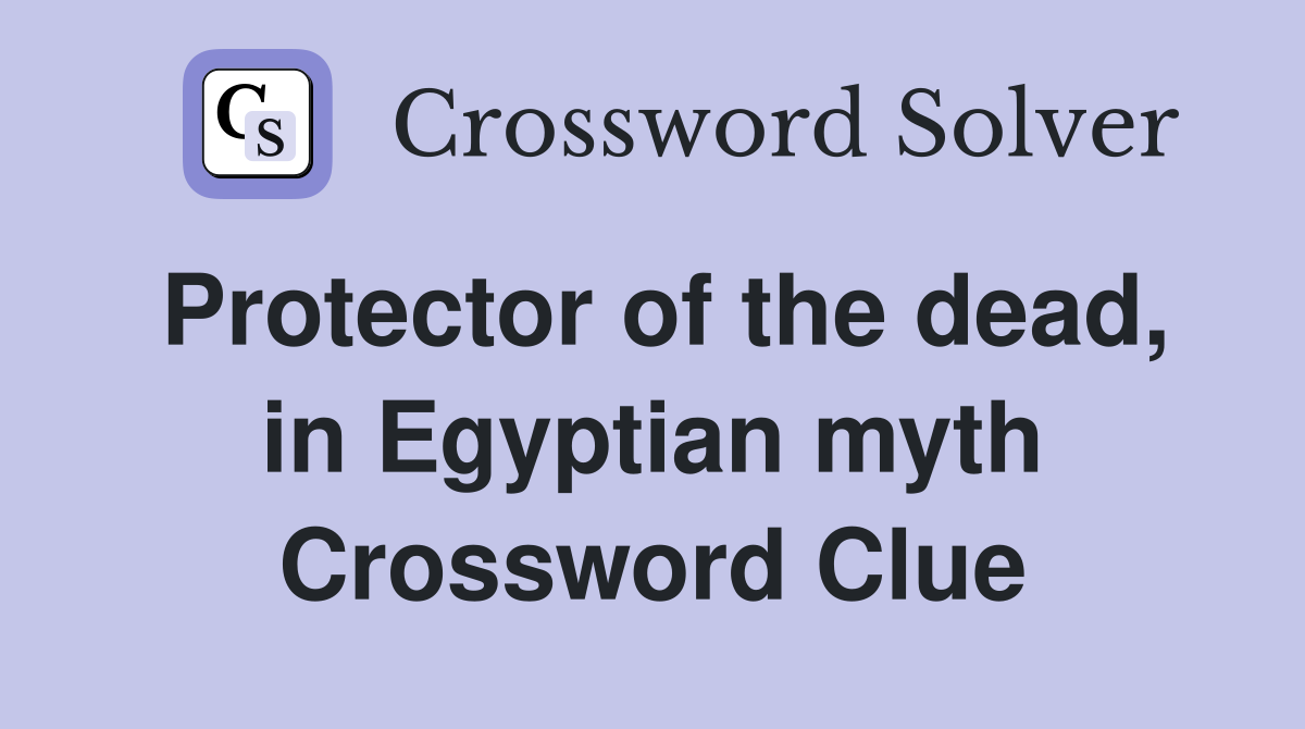 Protector of the dead, in Egyptian myth Crossword Clue