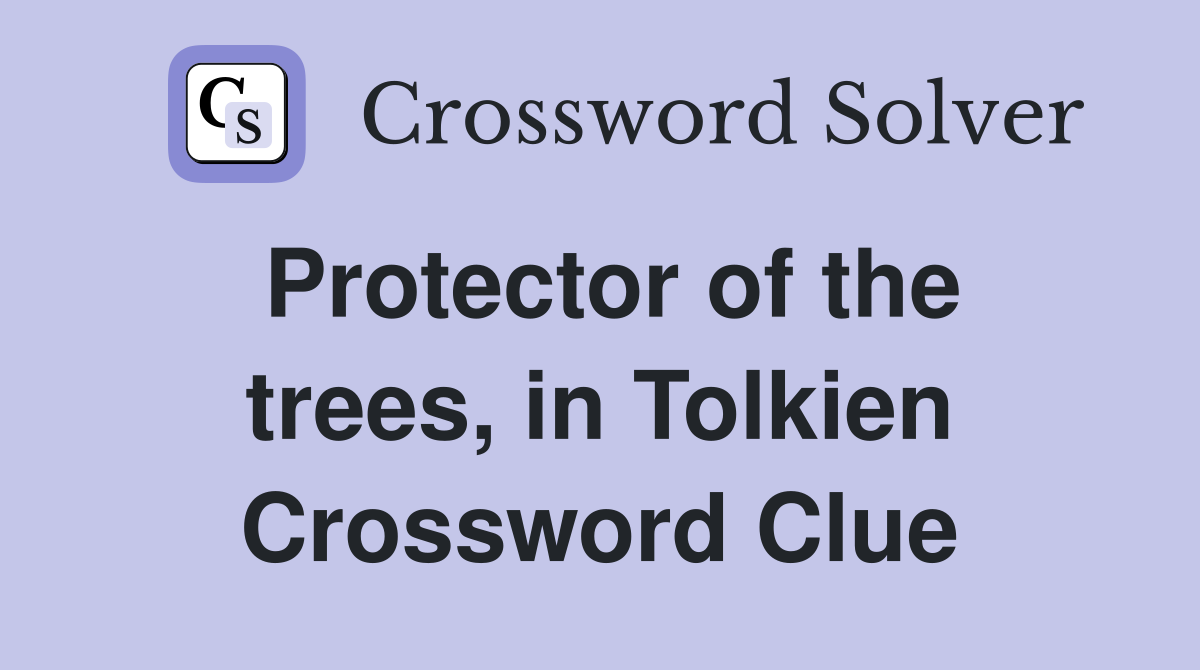 Protector of the trees, in Tolkien Crossword Clue