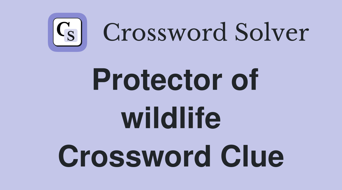 Protector of wildlife Crossword Clue