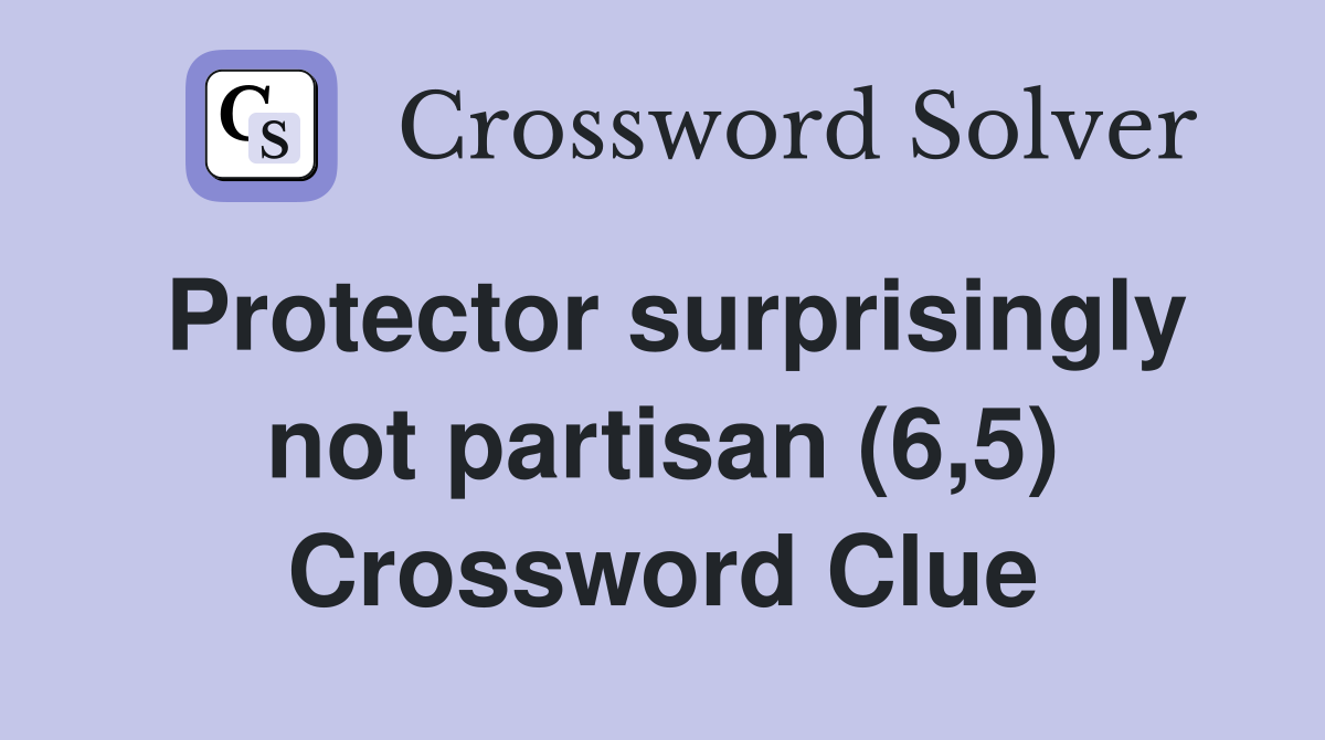 Protector surprisingly not partisan (6,5) Crossword Clue