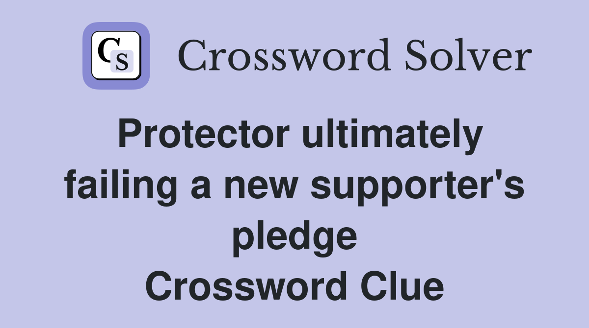 Protector ultimately failing a new supporter's pledge Crossword Clue