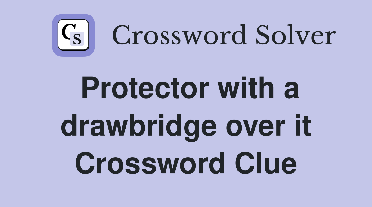 Protector with a drawbridge over it Crossword Clue