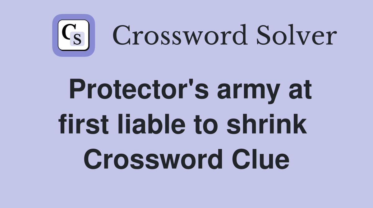 Protector's army at first liable to shrink  Crossword Clue