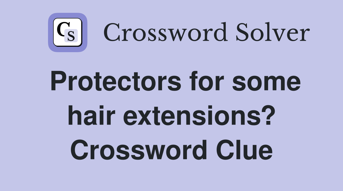 Protectors for some hair extensions? Crossword Clue