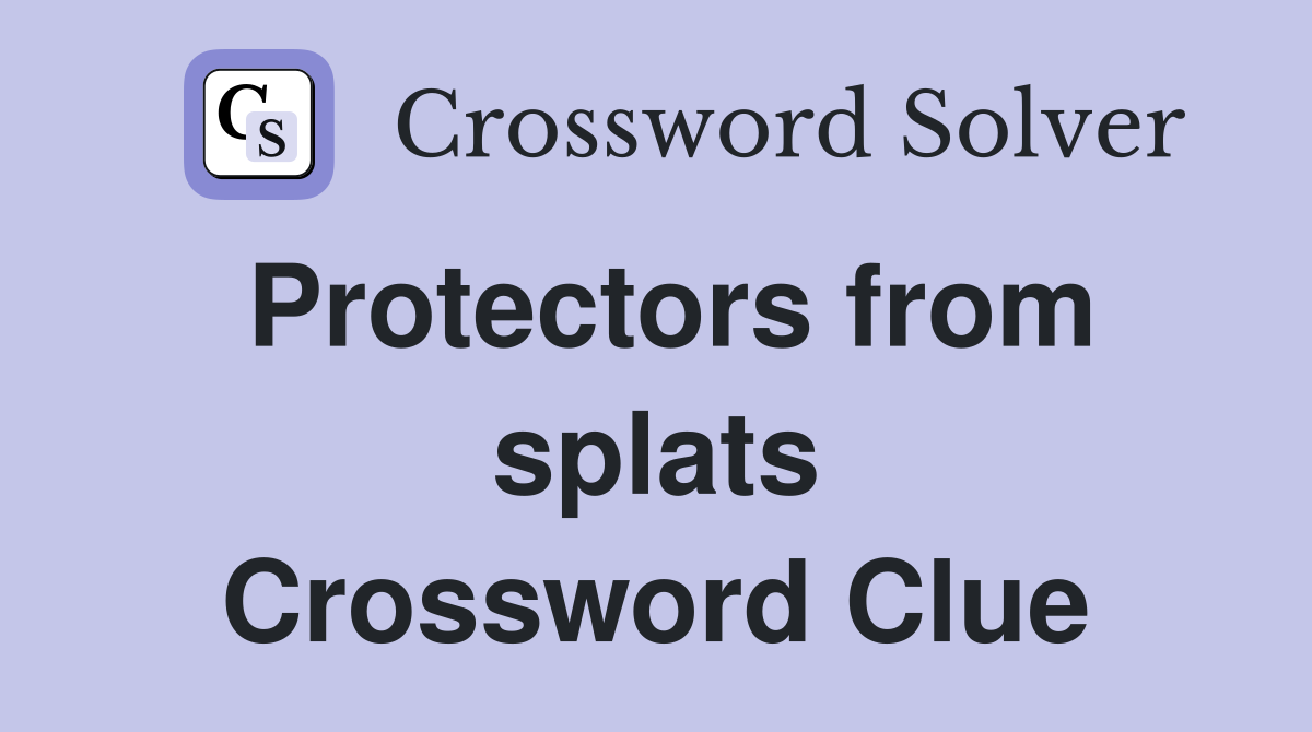 Protectors from splats Crossword Clue
