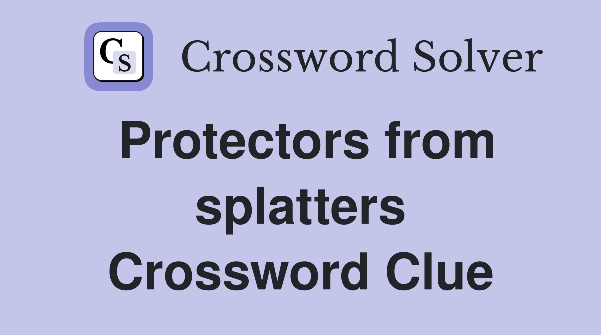 Protectors from splatters Crossword Clue