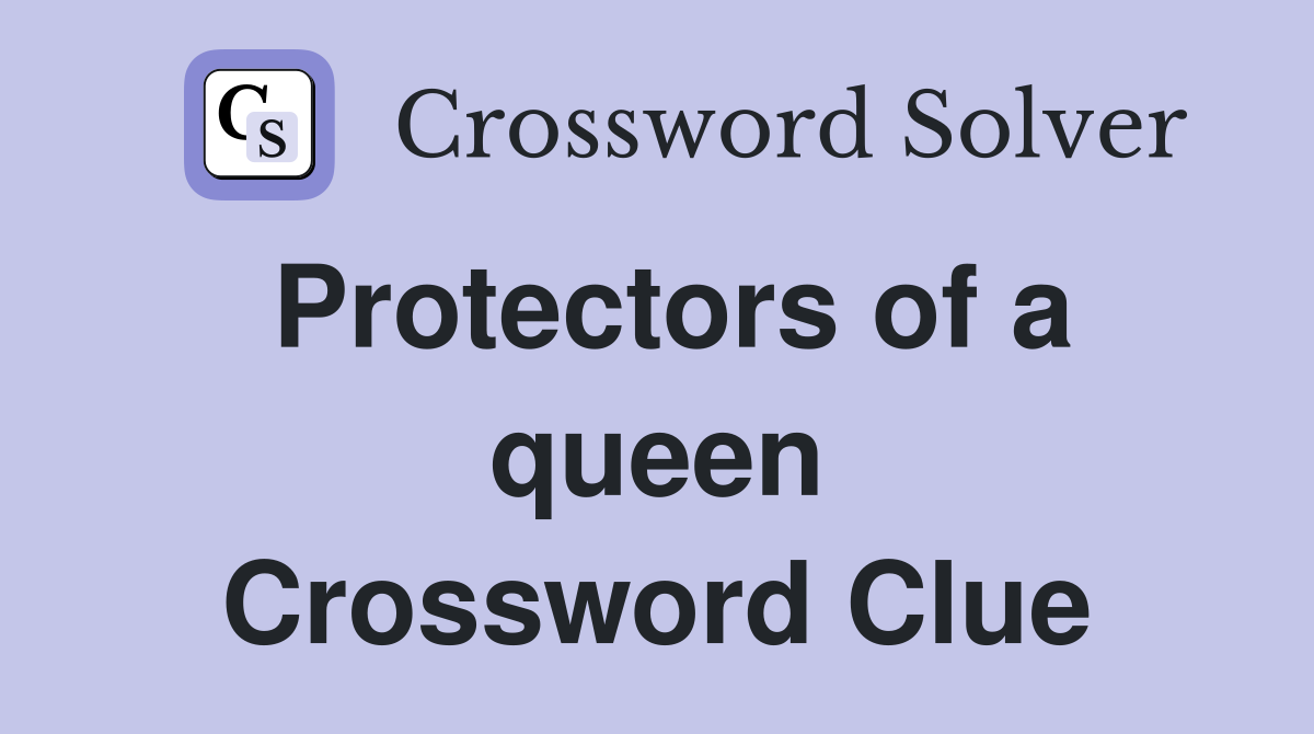Protectors of a queen Crossword Clue