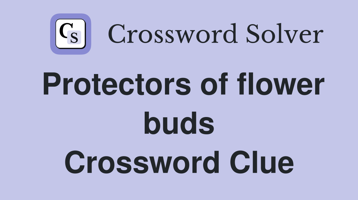 Protectors of flower buds Crossword Clue