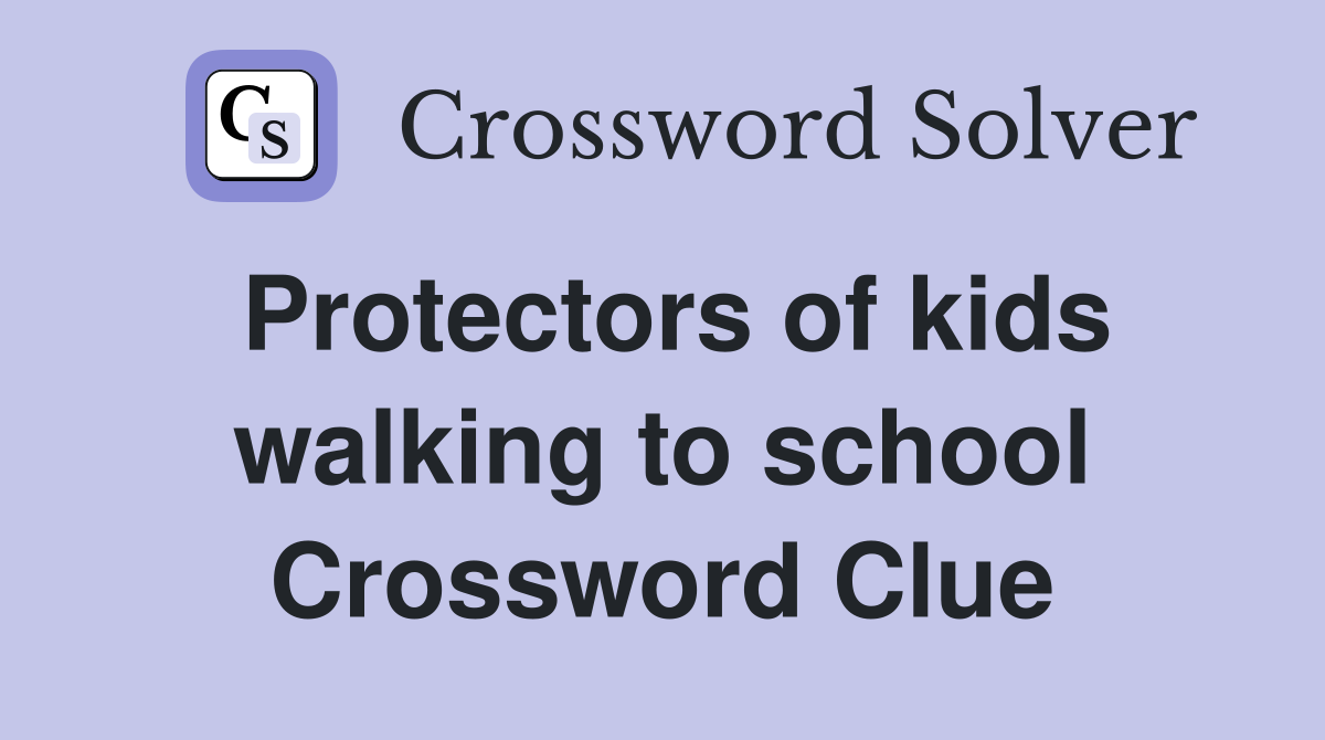Protectors of kids walking to school Crossword Clue