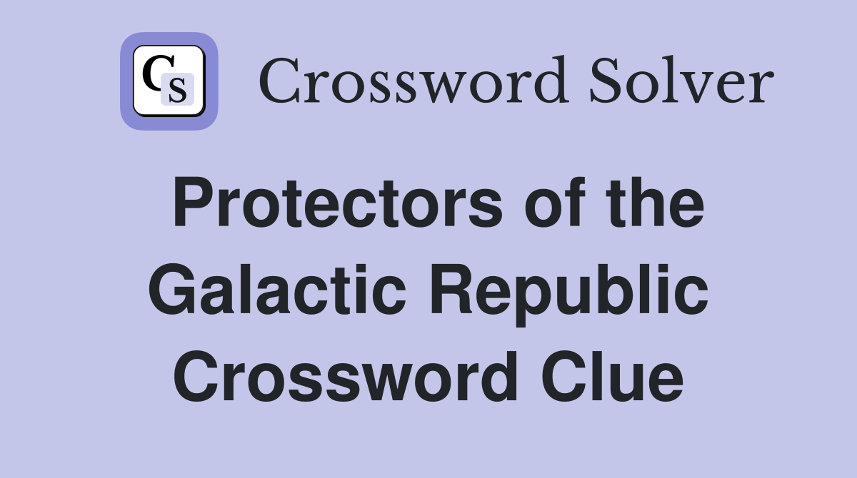 Protectors of the Galactic Republic Crossword Clue