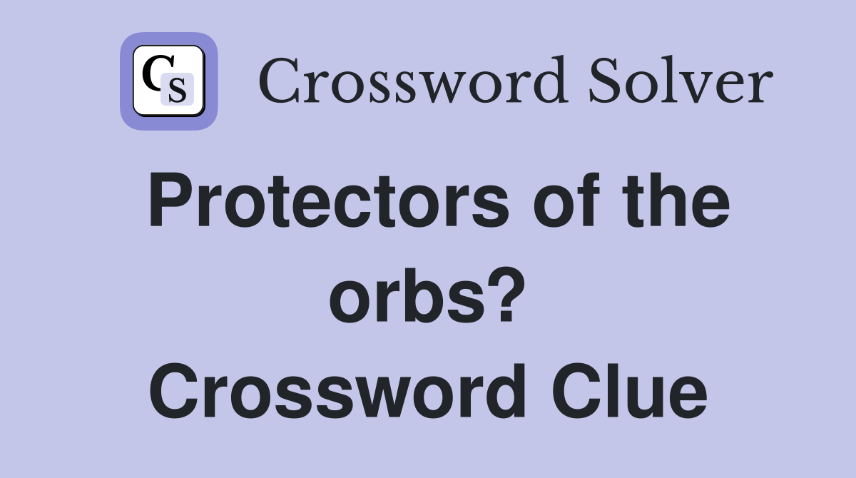 Protectors of the orbs? Crossword Clue