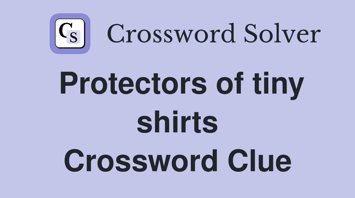 Protectors of tiny shirts Crossword Clue