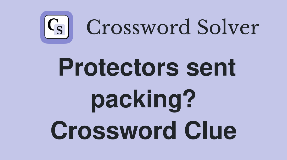 Protectors sent packing? Crossword Clue