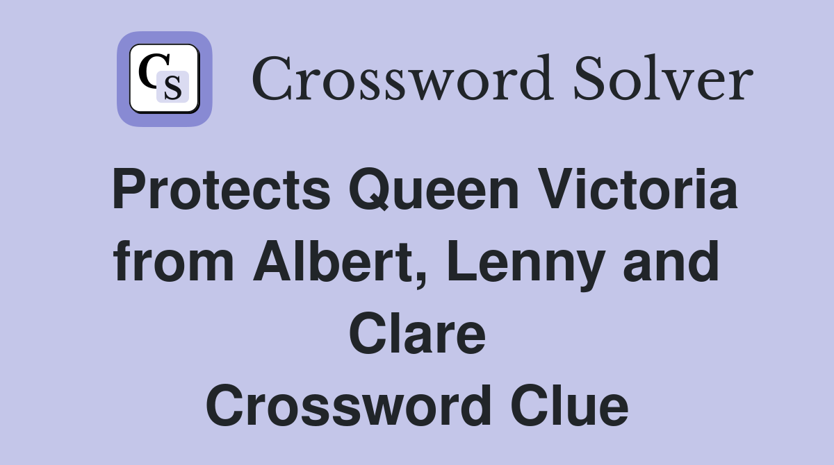 Protects Queen Victoria from Albert, Lenny and Clare Crossword Clue