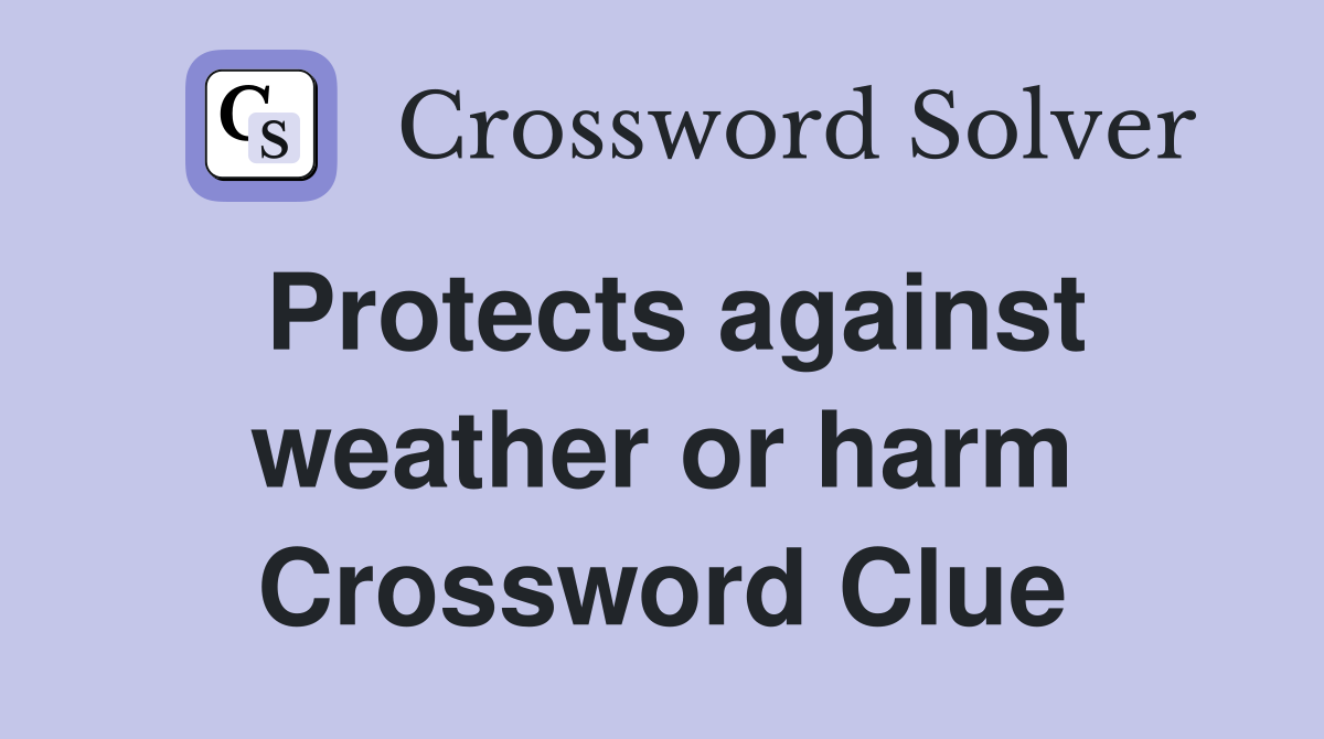Protects against weather or harm Crossword Clue