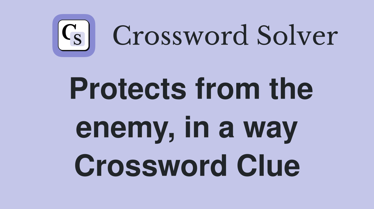 Protects from the enemy, in a way Crossword Clue