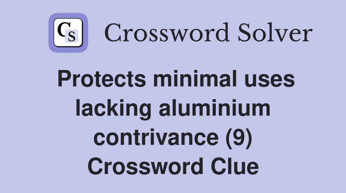 Protects minimal uses lacking aluminium contrivance (9) Crossword Clue
