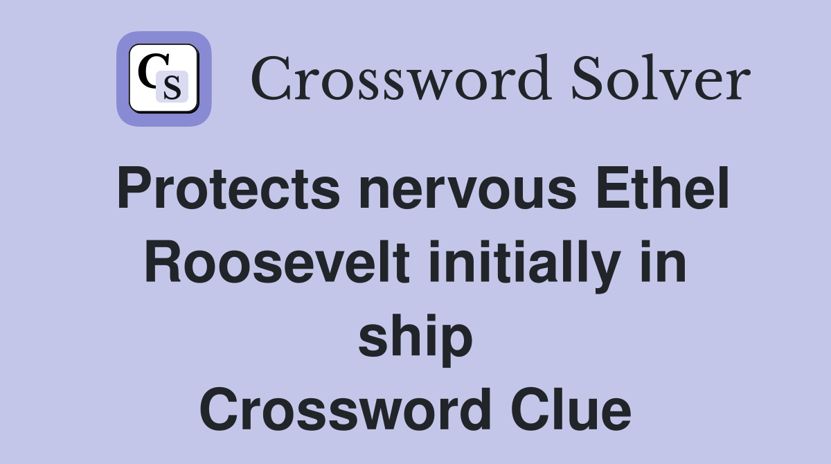 Protects nervous Ethel Roosevelt initially in ship Crossword Clue