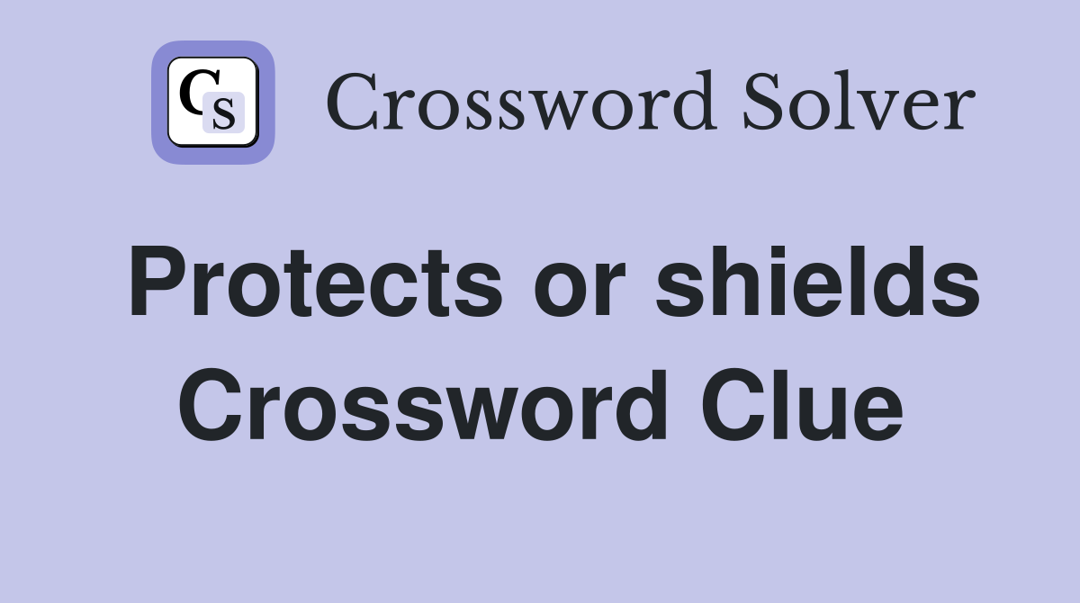 Protects or shields Crossword Clue