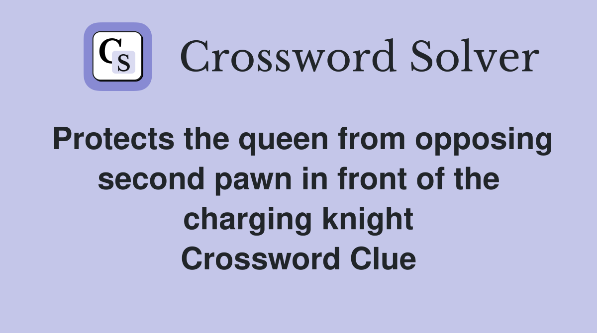 Protects the queen from opposing second pawn in front of the charging knight Crossword Clue
