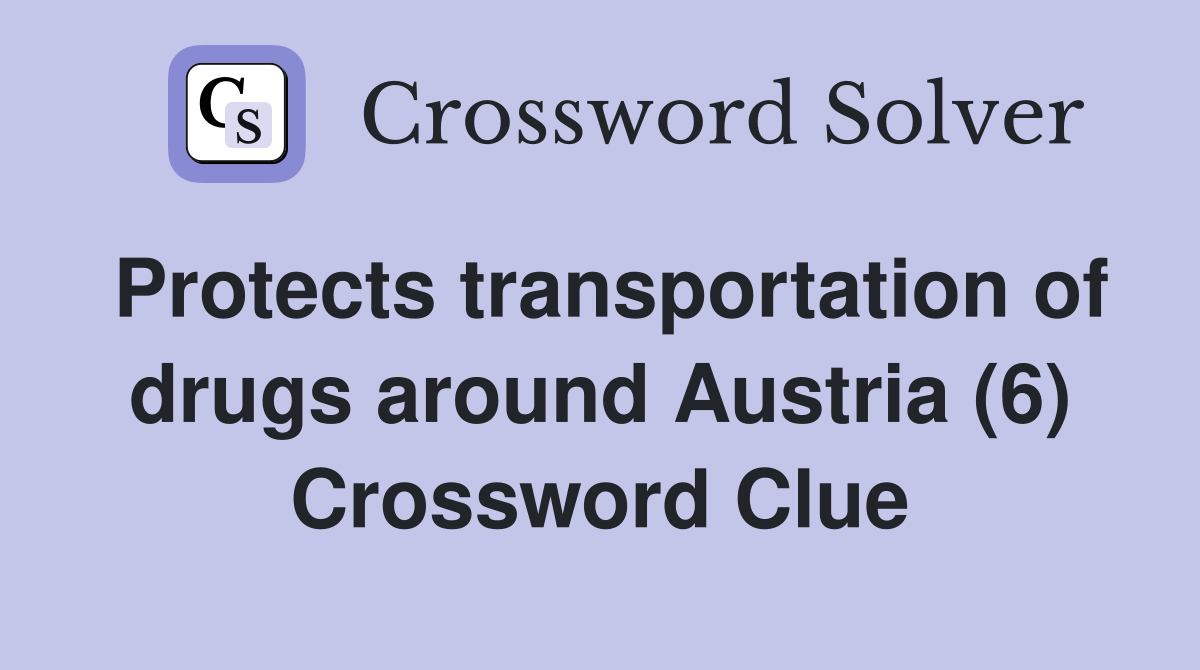 Protects transportation of drugs around Austria (6) Crossword Clue