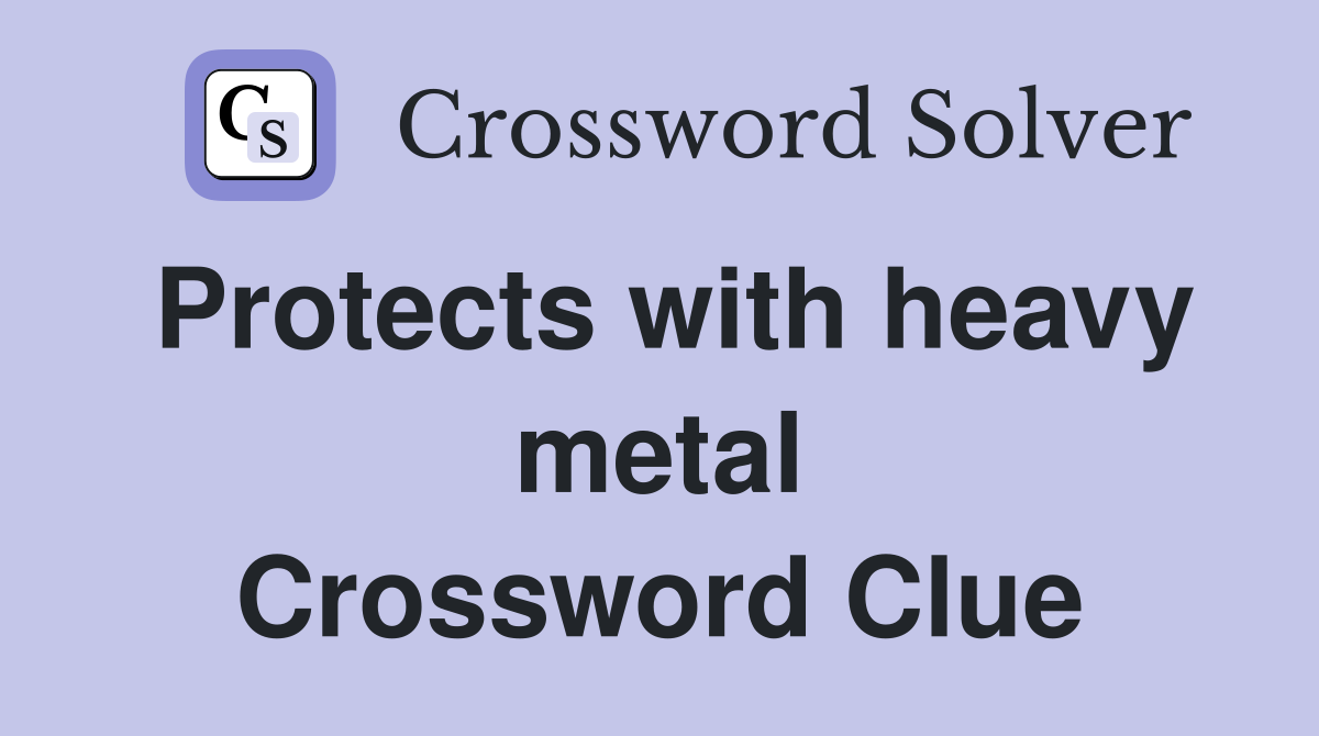 Protects with heavy metal Crossword Clue