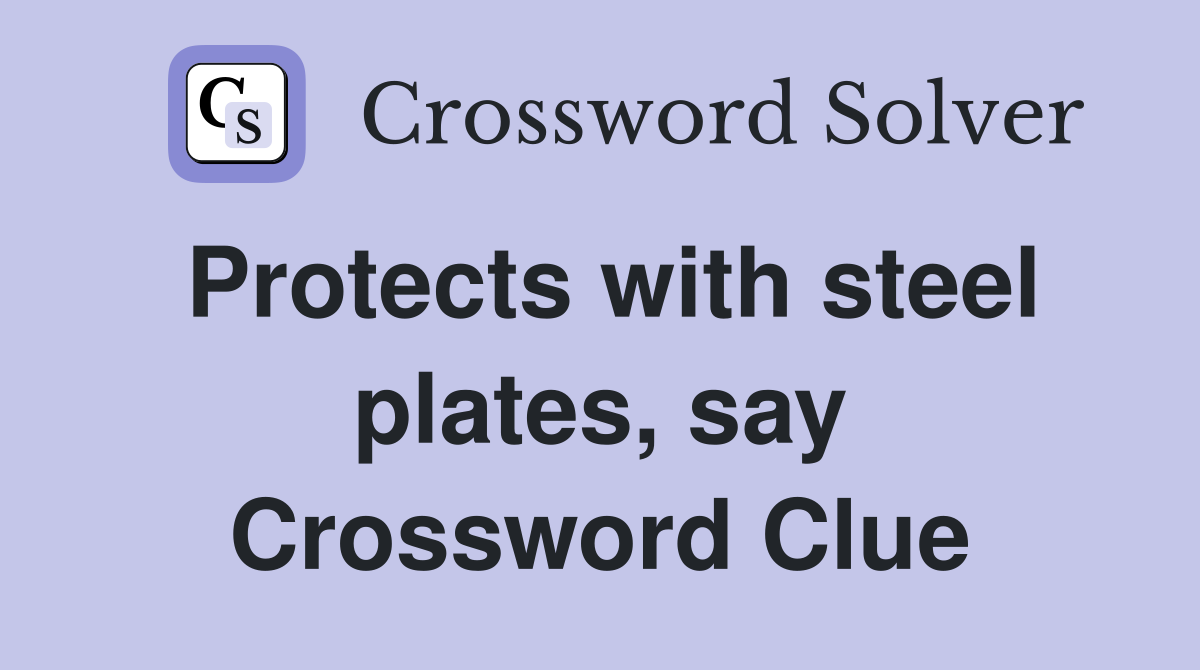 Protects with steel plates, say Crossword Clue