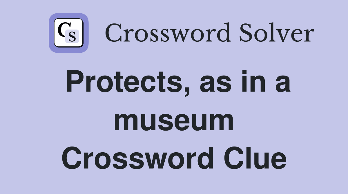 Protects, as in a museum Crossword Clue
