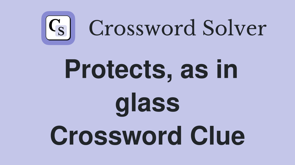 Protects, as in glass Crossword Clue