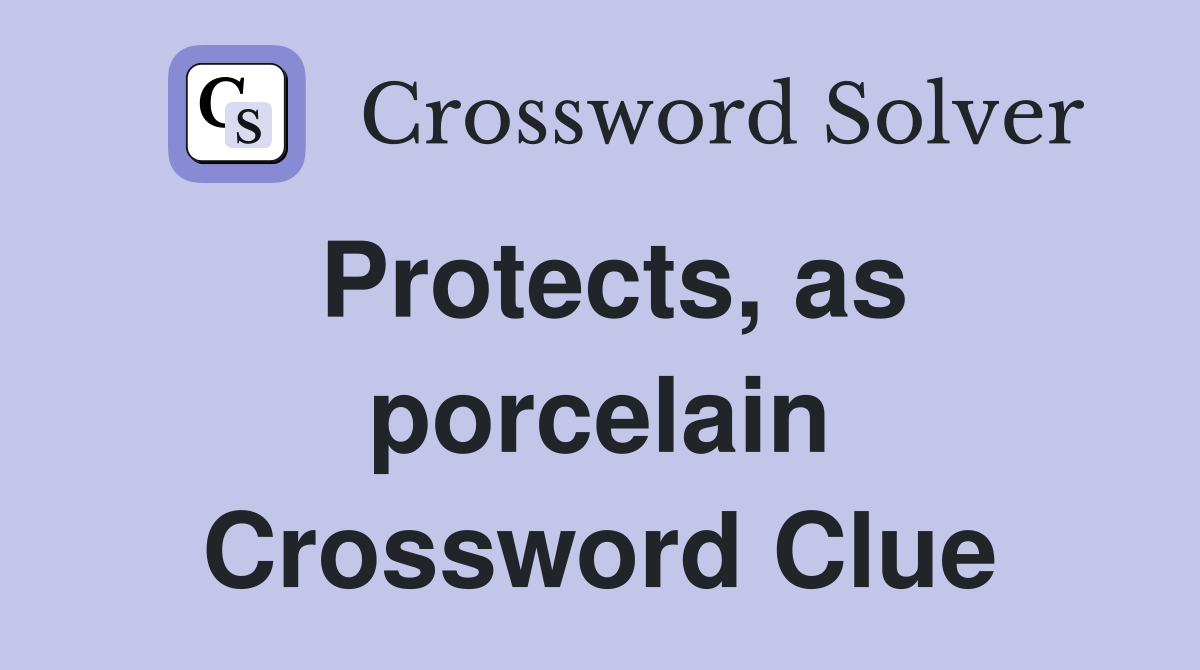 Protects, as porcelain Crossword Clue