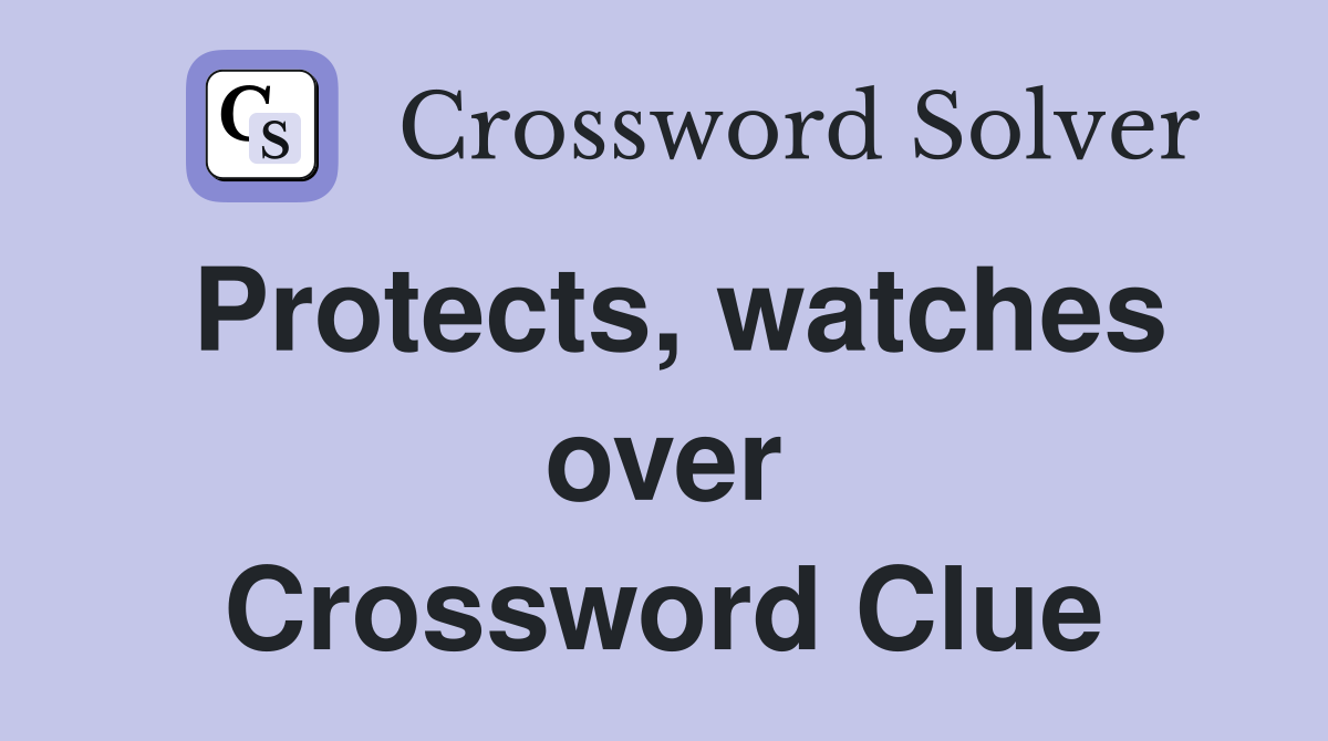 Protects, watches over Crossword Clue