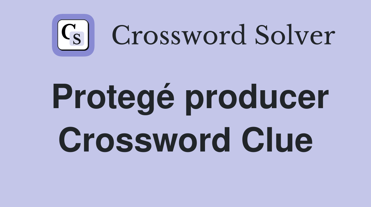 Protegé producer Crossword Clue
