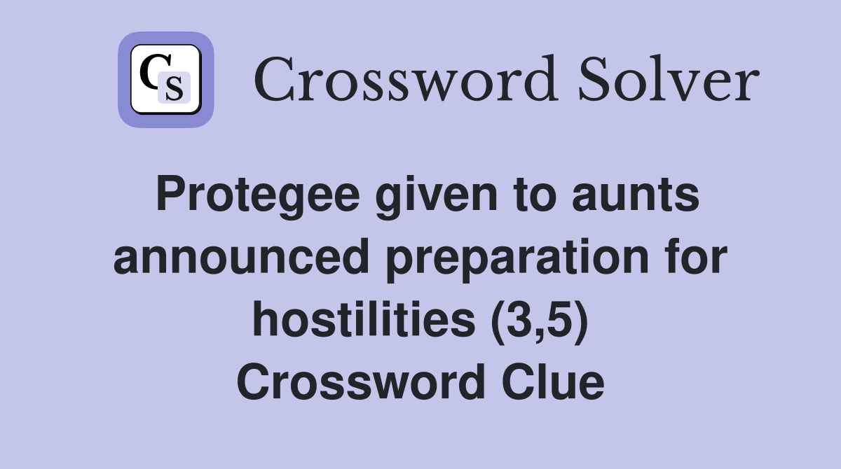 Protegee given to aunts announced preparation for hostilities (3,5) Crossword Clue