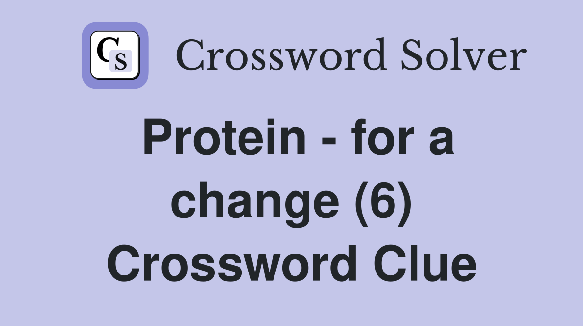 Protein - for a change (6) Crossword Clue