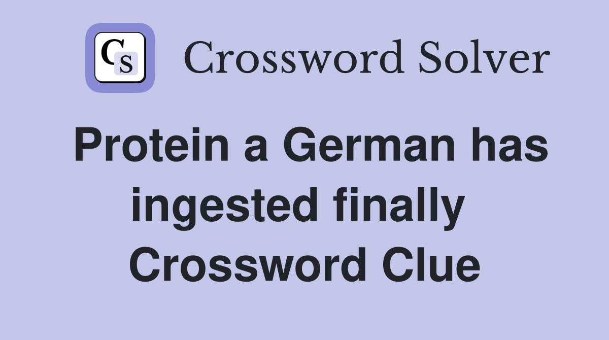Protein a German has ingested finally  Crossword Clue