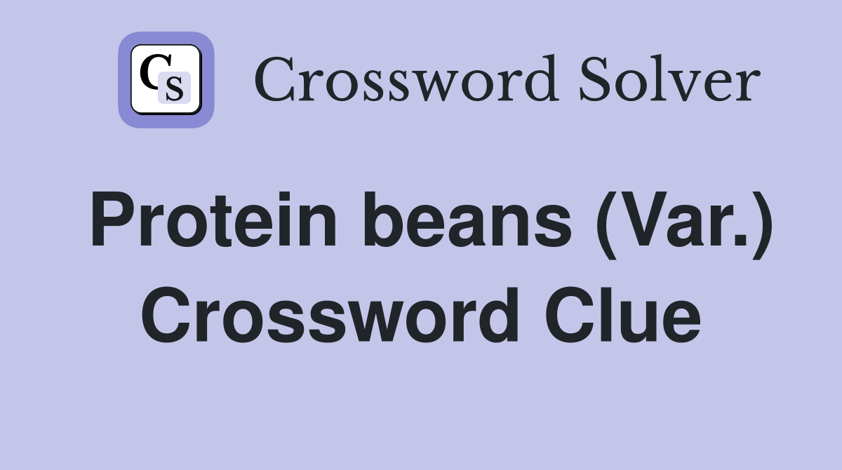 Protein beans (Var.) Crossword Clue