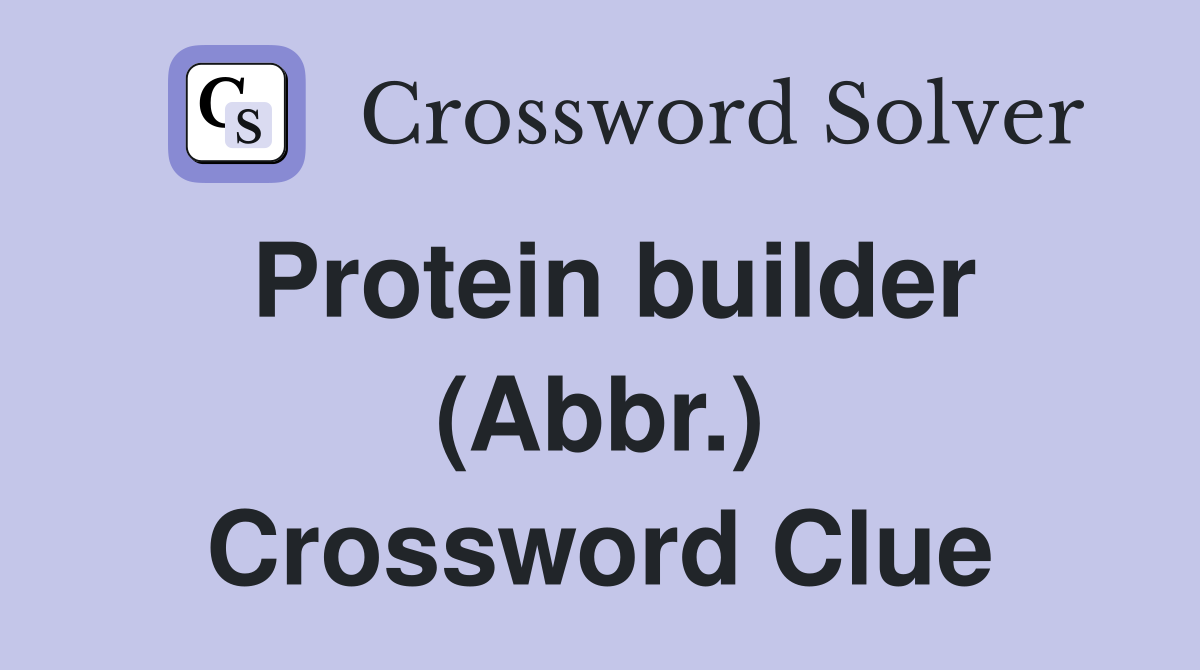Protein builder (Abbr.) Crossword Clue