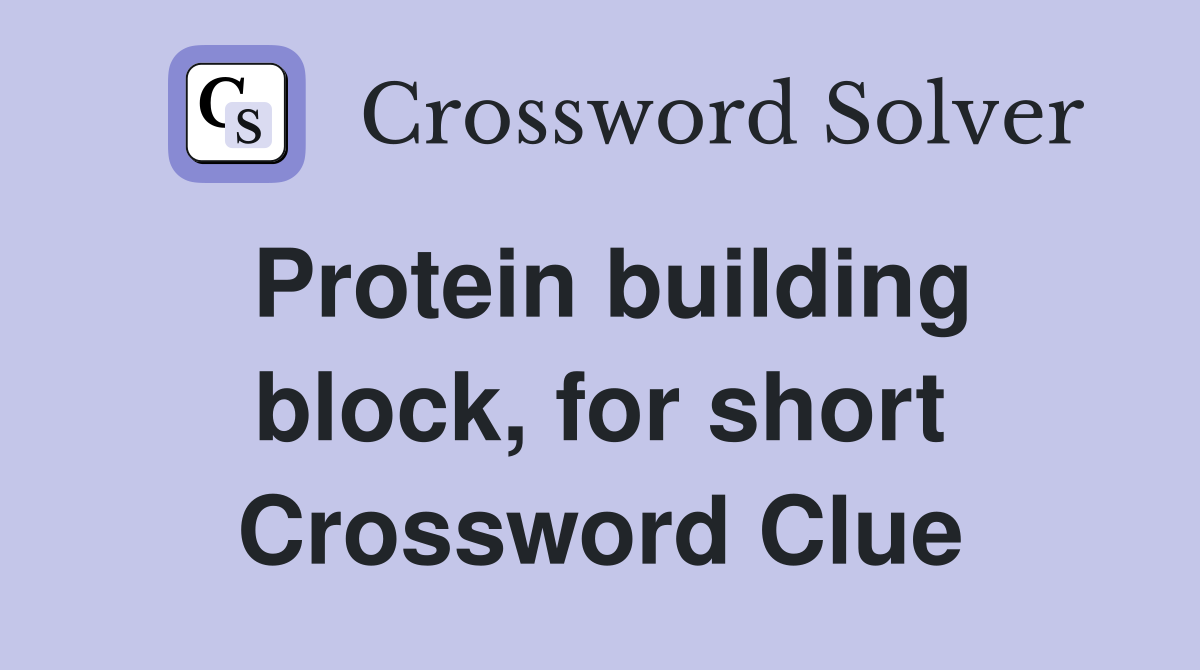 Protein building block, for short Crossword Clue