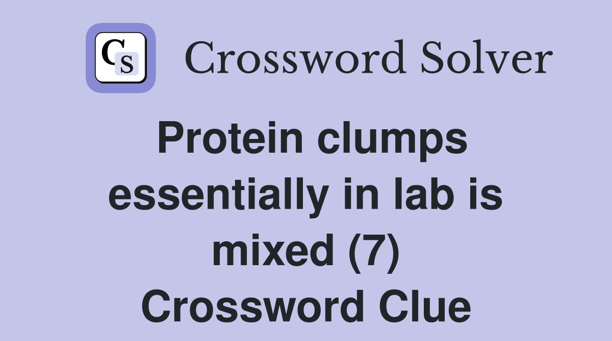 Protein clumps essentially in lab is mixed (7) Crossword Clue
