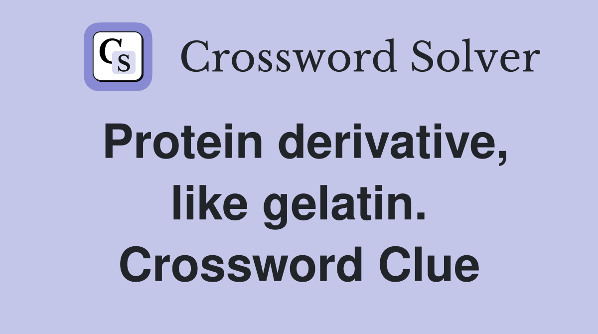 Protein derivative, like gelatin. Crossword Clue